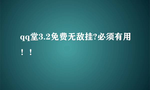 qq堂3.2免费无敌挂?必须有用！！