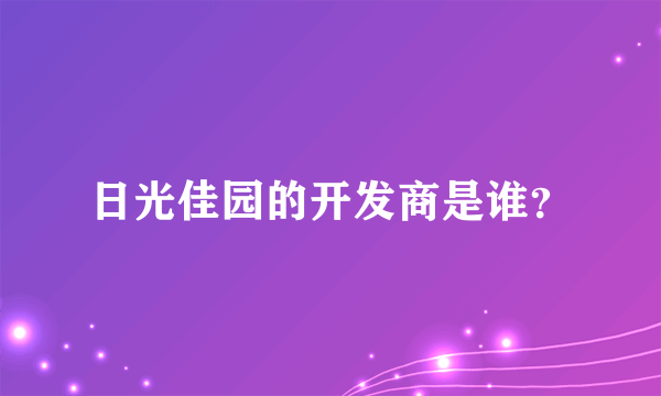 日光佳园的开发商是谁？