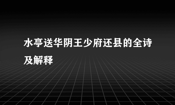 水亭送华阴王少府还县的全诗及解释