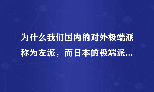 为什么我们国内的对外极端派称为左派，而日本的极端派称为右翼？