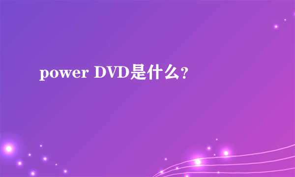 power DVD是什么？