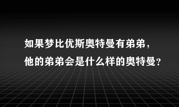 如果梦比优斯奥特曼有弟弟，他的弟弟会是什么样的奥特曼？