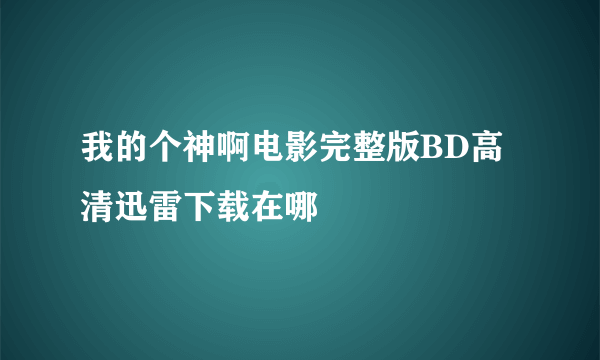 我的个神啊电影完整版BD高清迅雷下载在哪