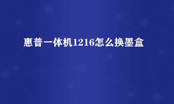 惠普一体机1216怎么换墨盒