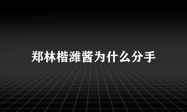 郑林楷潍酱为什么分手