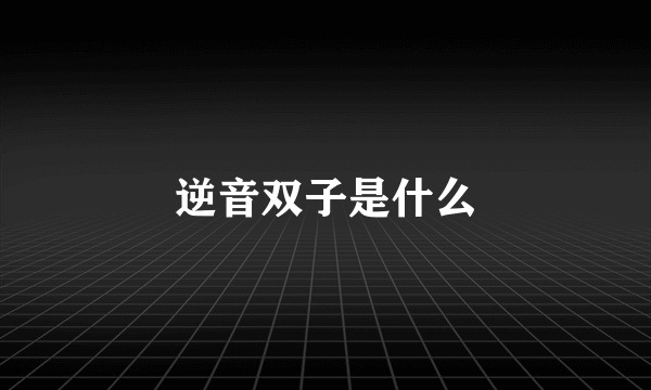 逆音双子是什么