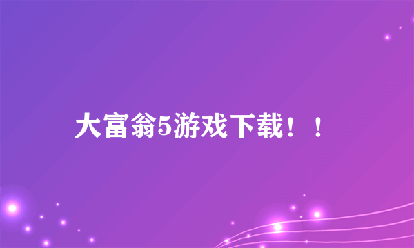 大富翁5游戏下载！！