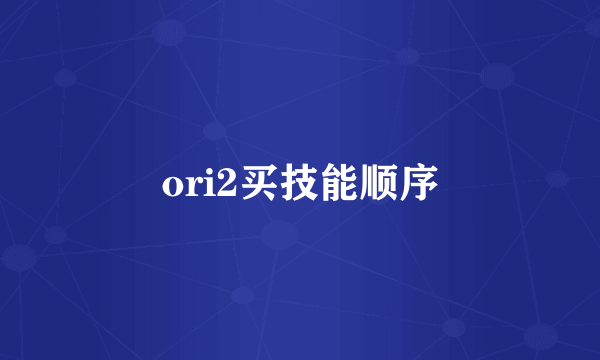 ori2买技能顺序