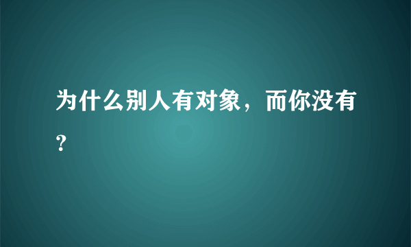 为什么别人有对象，而你没有？