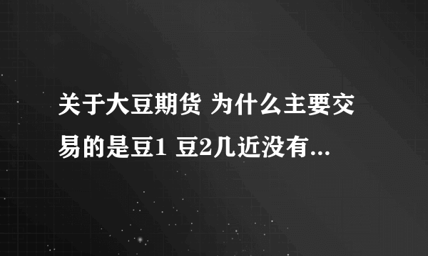 关于大豆期货 为什么主要交易的是豆1 豆2几近没有交易 为什么呢？