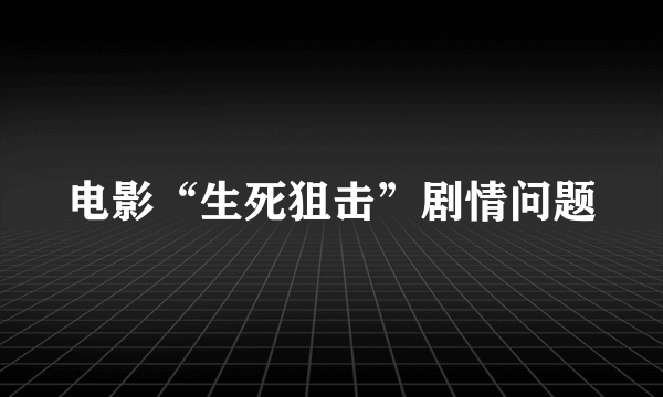 电影“生死狙击”剧情问题