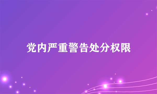 党内严重警告处分权限