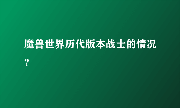 魔兽世界历代版本战士的情况？