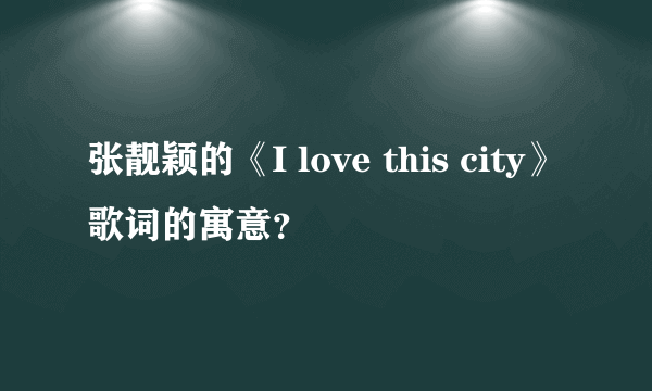 张靓颖的《I love this city》歌词的寓意？