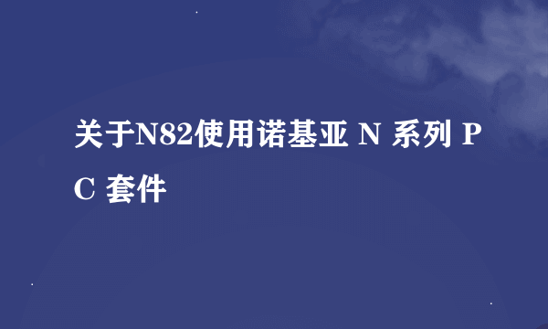 关于N82使用诺基亚 N 系列 PC 套件