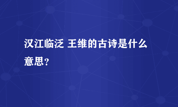 汉江临泛 王维的古诗是什么意思？