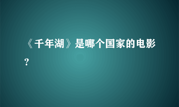 《千年湖》是哪个国家的电影？