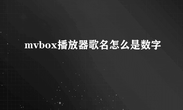 mvbox播放器歌名怎么是数字