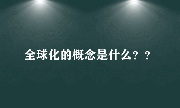 全球化的概念是什么？？