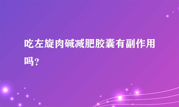 吃左旋肉碱减肥胶囊有副作用吗？