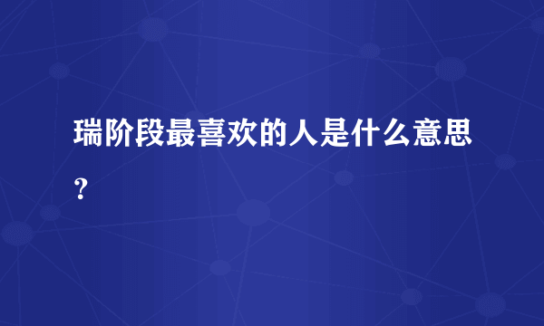 瑞阶段最喜欢的人是什么意思？