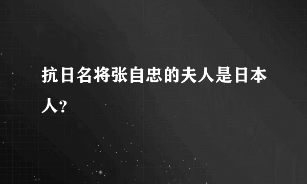 抗日名将张自忠的夫人是日本人？