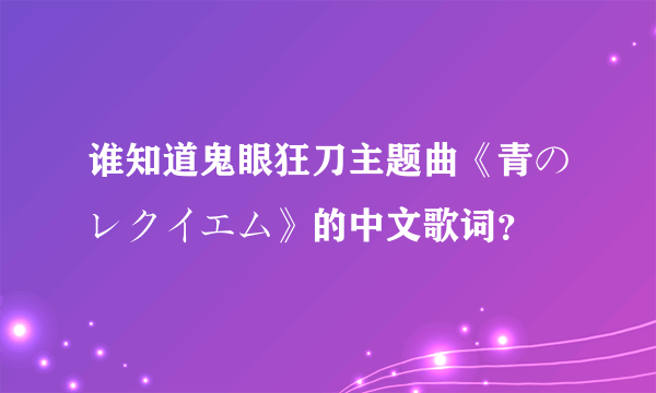 谁知道鬼眼狂刀主题曲《青のレクイエム》的中文歌词？