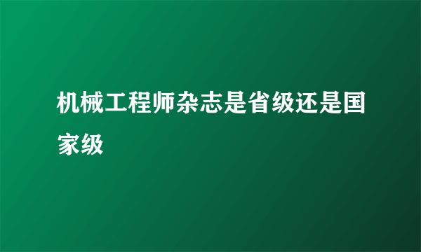 机械工程师杂志是省级还是国家级