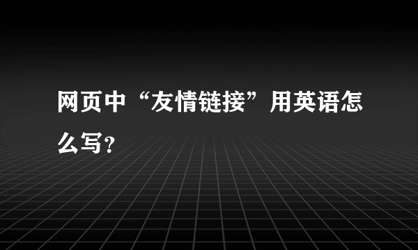 网页中“友情链接”用英语怎么写？