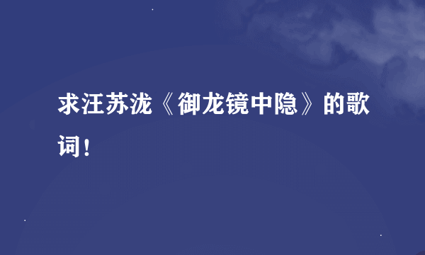 求汪苏泷《御龙镜中隐》的歌词！