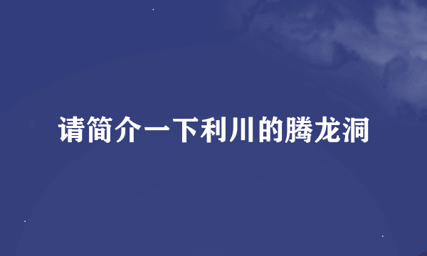 请简介一下利川的腾龙洞