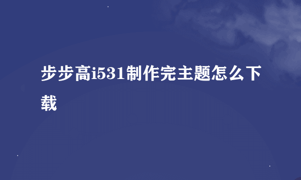 步步高i531制作完主题怎么下载