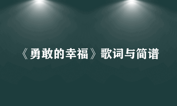 《勇敢的幸福》歌词与简谱