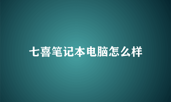 七喜笔记本电脑怎么样