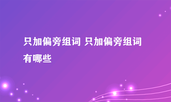 只加偏旁组词 只加偏旁组词有哪些