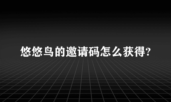 悠悠鸟的邀请码怎么获得?