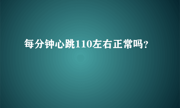 每分钟心跳110左右正常吗？