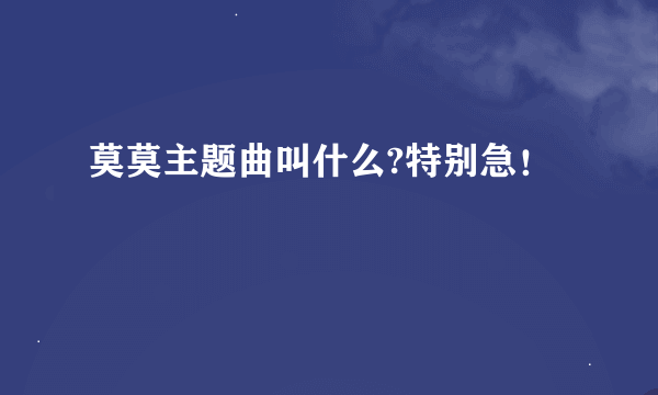 莫莫主题曲叫什么?特别急！