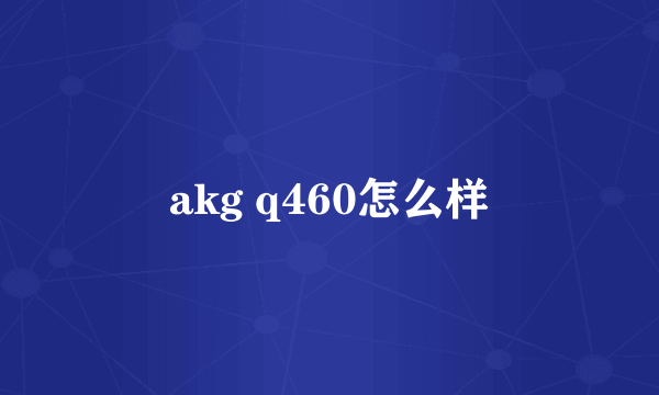 akg q460怎么样