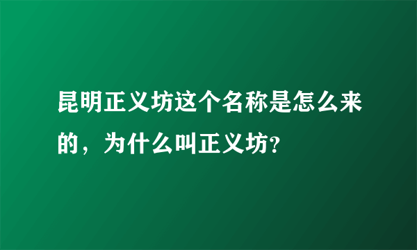 昆明正义坊这个名称是怎么来的，为什么叫正义坊？