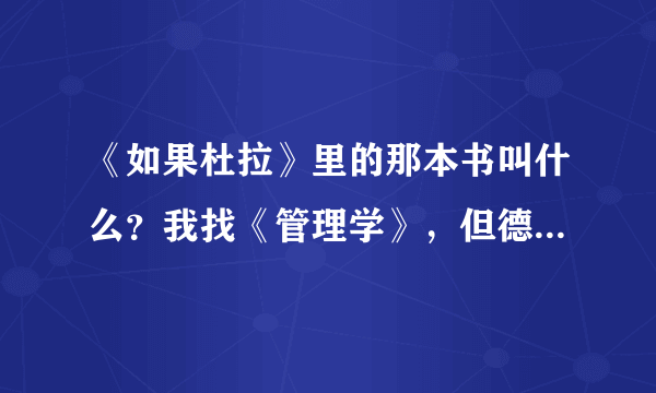 《如果杜拉》里的那本书叫什么？我找《管理学》，但德鲁克没有叫做《管理学》这本书啊。