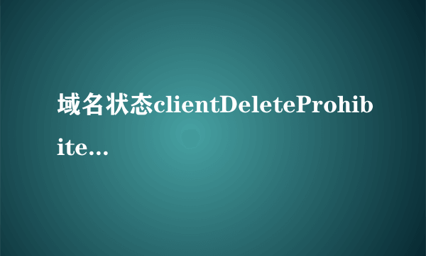 域名状态clientDeleteProhibited, clientTransferProhibited什么意思