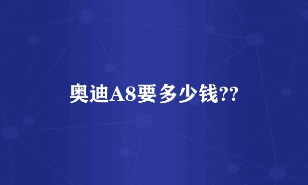 奥迪A8要多少钱??