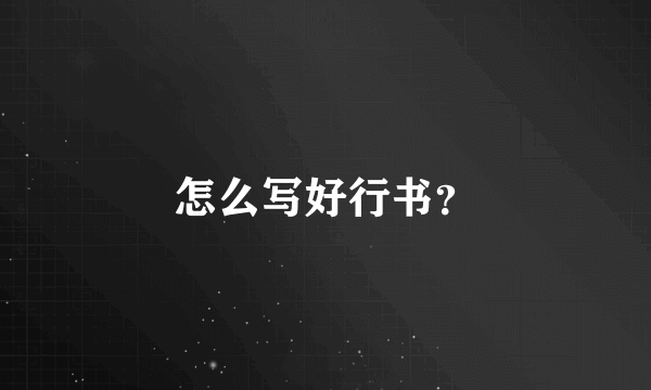 怎么写好行书？