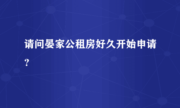 请问晏家公租房好久开始申请？