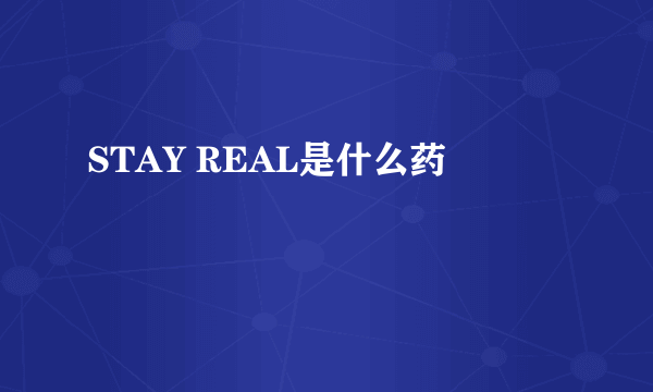 STAY REAL是什么药