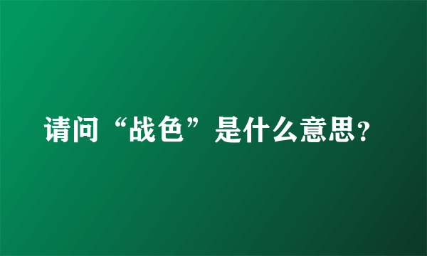 请问“战色”是什么意思？