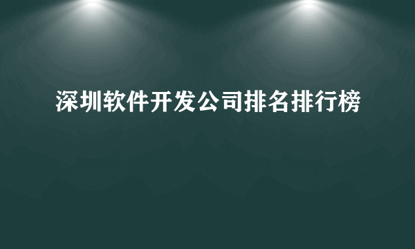 深圳软件开发公司排名排行榜