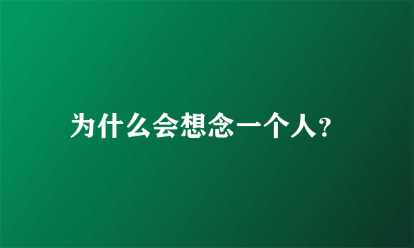 为什么会想念一个人？