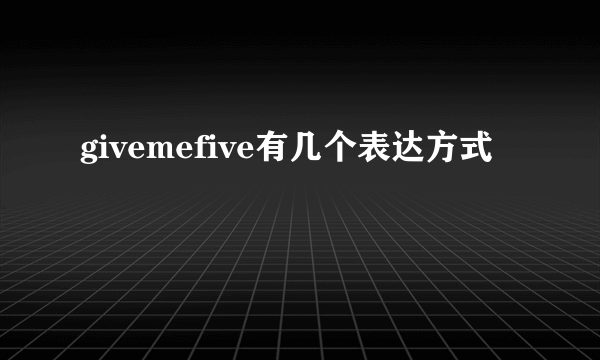 givemefive有几个表达方式